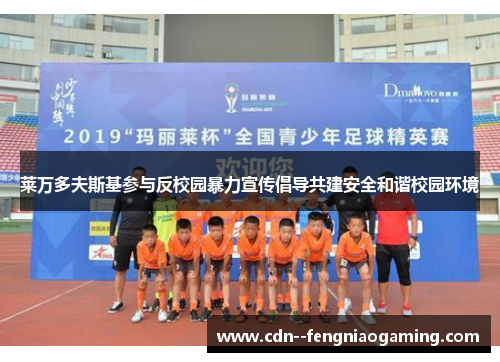 莱万多夫斯基参与反校园暴力宣传倡导共建安全和谐校园环境