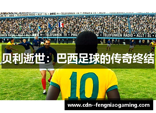 贝利逝世：巴西足球的传奇终结