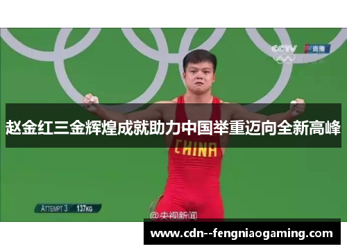 赵金红三金辉煌成就助力中国举重迈向全新高峰