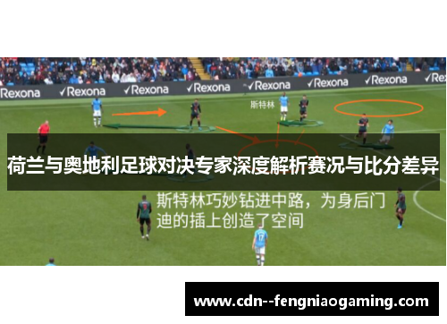 荷兰与奥地利足球对决专家深度解析赛况与比分差异