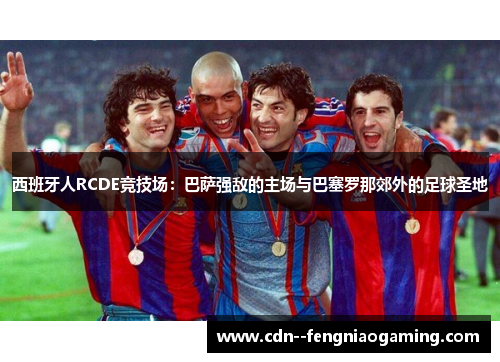 西班牙人RCDE竞技场：巴萨强敌的主场与巴塞罗那郊外的足球圣地