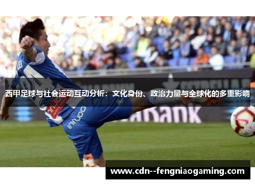 西甲足球与社会运动互动分析：文化身份、政治力量与全球化的多重影响