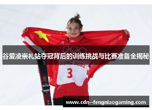 谷爱凌崇礼站夺冠背后的训练挑战与比赛准备全揭秘