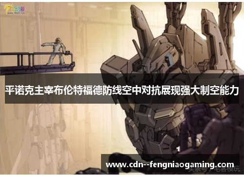 平诺克主宰布伦特福德防线空中对抗展现强大制空能力