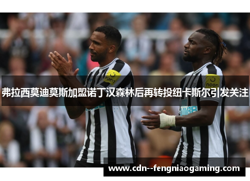 弗拉西莫迪莫斯加盟诺丁汉森林后再转投纽卡斯尔引发关注