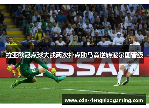 拉亚欧冠点球大战两次扑点助马竞逆转波尔图晋级