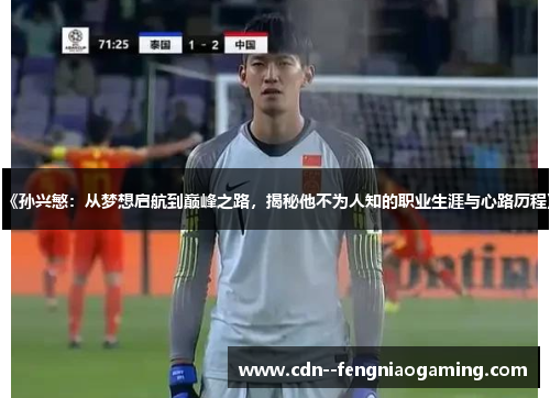 《孙兴慜:从梦想启航到巅峰之路,揭秘他不为人知的职业生涯与心路历程》 《孙兴慜:从梦想启航到巅峰之路,揭秘他不为人知的职业生涯与心路历程》